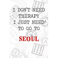 I Don’’t Need Therapy I Just Need To Go To Seoul: 6x9" Lined Travel Stamps Notebook/Journal Funny Gift Idea For