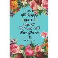 I Can Do All Things Through Christ Who Strengthens Me Philippians 4: 13: Pretty Teal Floral Prayer Journal for Women to