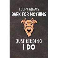 I Don&rsquo;&rsquo;t Always Bark For Nothing Just Kidding I Do: Airedale Terrier Puppy Dog 2020 2021 Monthly Weekly Planner