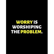 Worry Is Worshiping The Problem: lined professional notebook/journal A perfect office gift for coworkers: Amazing