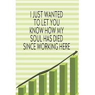 I Just Wanted To Let You Know How My Soul Has Died Since Working Here: Journal, Funny Quote Notebook, Blank Lined Diary