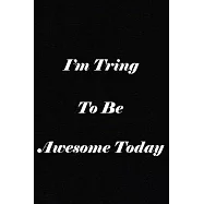 I&rsquo;&rsquo;m Trying To Be Awesome Today: notebook lined: 120 Lined Pages Inspirational Quote Notebook To Write In size 6x 9