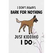 I Don&rsquo;&rsquo;t Always Bark For Nothing Just Kidding I Do: Belgian Malinois Puppy Dog 2020 2021 Monthly Weekly Planner