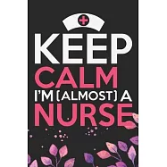 Keep Calm I’’m (Almost) a Nurse: Nursing Students Journal Notebook - Future Nurse Journal Diary Gifts - Future Nurse