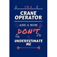 I&rsquo;&rsquo;m A Crane Operator And A Mom Don&rsquo;&rsquo;t Underestimate Me: Perfect Gag Gift For A Crane Operator Who Happens To Be A Mom