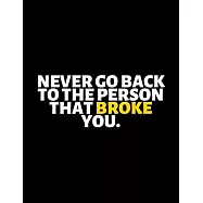 Never Go Back To The Person That Broke You: lined professional notebook/Journal. Best gifts for women under 10 dollars