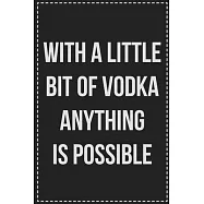 With a Little Bit of Vodka Anything Is Possible: College Ruled Notebook - Novelty Lined Journal - Gift Card Alternative
