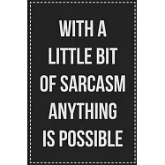 With a Little Bit of Sarcasm Anything Is Possible: College Ruled Notebook - Novelty Lined Journal - Gift Card