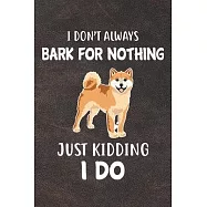 I Don&rsquo;&rsquo;t Always Bark For Nothing Just Kidding I Do Notebook Journal: 110 Blank Lined Papers - 6x9 Personalized