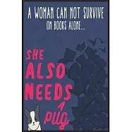 A Woman Cannot Survive On Books Alone She Also Needs a pug Notebook. 6x9" blank lined 110 pages journal, dog Lover