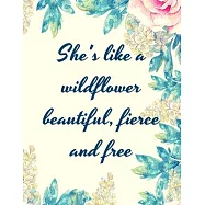 She’’s like a Wildflower, Beautiful, Fierce and Free: Floral Blank Lined Daily Journal Notebook for Her (Women’’s