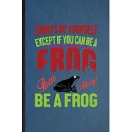 Always Be Yourself Except If You Can Be a Frog Than Always Be a Frog: Lined Notebook For Dart Frog Owner Vet. Ruled