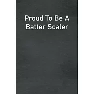 Proud To Be A Batter Scaler: Lined Notebook For Men, Women And Co Workers