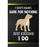 I Don&rsquo;&rsquo;t Always Bark For Nothing Just Kidding I Do Notebook Journal: 110 Blank Lined Papers - 6x9 Personalized