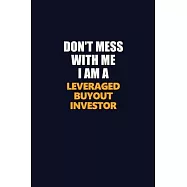 Don&rsquo;&rsquo;t Mess With Me I Am A Leveraged buyout investor: Career journal, notebook and writing journal for encouraging men