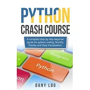 Python crash course: A complete step by step beginner guide for python coding, NumPy, Pandas and Data Visualization.