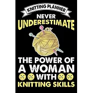 Knitting Planner: Never Underestimate The Power Of A Woman With Knitting Skills: Funny Knitting Project Planner