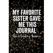My Favorite Sister Gave Me This Journal - She is Freaking Awesome: Blank Lined Journal