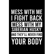 Mess With Me I Fight Back Mess With My Siberian Husky And They&rsquo;&rsquo;ll Never Find Your Body: Cute Siberian Husky Default