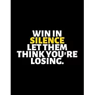 Win in Silence Let Them Think You&rsquo;&rsquo;re Losing: lined professional notebook/Journal. Best motivational gifts for office