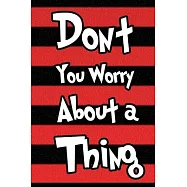 Don&rsquo;&rsquo;t You Worry about a Thing Journal Notebook: Lined Journals Notebooks Gift For Men Women and Kids - 120 Pages Lined