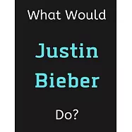 What Would Justin Bieber Do?: Justin Bieber Notebook/ Journal/ Notepad/ Diary For Women, Men, Girls, Boys, Fans