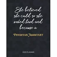 She Believed She Could So She Worked Hard And Became A Physician Assistant 2020 Planner: Dated Weekly Planner With To