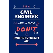 I&rsquo;&rsquo;m A Civil Engineer And A Mom Don&rsquo;&rsquo;t Underestimate Me: Perfect Gag Gift For A Civil Engineer Who Happens To Be A Mom