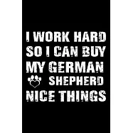 I Work Hard So I Can Buy My German Shepherd Nice Things: Cute German Shepherd Lined journal Notebook, Great Accessories
