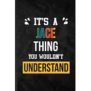 It’’s a Jace Thing You Wouldn’’t Understand: Blank Practical Personalized Jace Lined Notebook/ Journal For Favorite