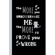 The More You Underestimate Me The More I&rsquo;&rsquo;ll Prove You Wrong: Cute Inspirational Notebook / Journal, Unique Great Fun