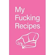 My fucking Recipes: Recipe Journal - Blank Cookbook - Gift for Foodies, Chefs and Cooks (perfect for Recipes & Notes