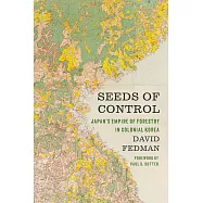 Seeds of Control: Japan’’s Empire of Forestry in Colonial Korea