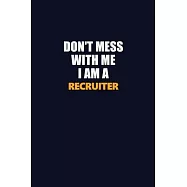 Don’’t Mess With Me I Am A Recruiter: Career journal, notebook and writing journal for encouraging men, women and kids