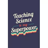 Teaching Science Is My Superpower: A 6x9 Inch Softcover Diary Notebook With 110 Blank Lined Pages. Funny Vintage