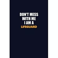 Don’’t Mess With Me I Am A Lifeguard: Career journal, notebook and writing journal for encouraging men, women and kids