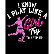 I Know I Play Like a Girl Try To Keep Up: I Know I Play Like a Girl Try To Keep Up Women&rsquo;&rsquo;s Soccer Pun 2020-2021 Weekly