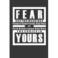 Fear Has Two Meanings Forget Everything And Run Or Face Everything And Rise The Choice Is Yours: Lined Motivation