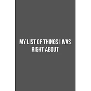 My list of things I was right about.: Lined Notebook / Journal Gift, 100 Pages, 6x9, Soft Cover, Matte Finish