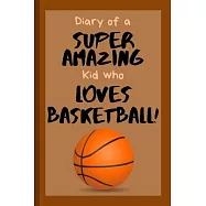 Diary of a Super Amazing Kid Who Loves Basketball!: Small Lined Notebook / Journal for Kids at School