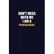 Don’’t Mess With Me I Am A Paralegal: Career journal, notebook and writing journal for encouraging men, women and kids