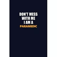 Don’’t Mess With Me I Am A Paramedic: Career journal, notebook and writing journal for encouraging men, women and kids