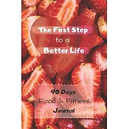 The First Step to a Better Life: 90 Days Diet Planner, Food & Fitnes Journal: Daily Food and Weight Loss Diary