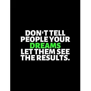 Don&rsquo;&rsquo;t Tell People Your Dreams Let Them See The Results: lined professional notebook/Journal. Best gifts for friends or