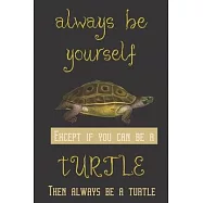 Always be yourself except if you can be a Turtle then always be a turtle: Turtle gifts for women, men and turtle lovers
