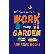I Just Want to Work in My Garden and Read Books: Gardening Journal, Garden Lover Notebook, Gift For Gardener, Birthday