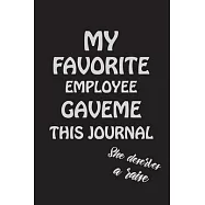 My Favorite Employee gave me this journal she deserves a raise: Coworker Notebook for Work, Funny Blank Lined Journal