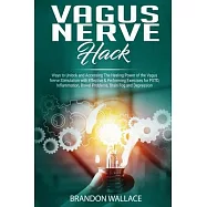 Vagus Nerve Hack: Ways to Unlock and Accessing The Healing Power of The Vagus Nerve Stimulation with Effective