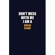 Don’’t Mess With Me I Am A Sous Chef: Career journal, notebook and writing journal for encouraging men, women and kids