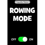 Composition Notebook: Rowing Mode On Funny Best Gift Boat Rower Team Sports Journal/Notebook Blank Lined Ruled 6x9 100 Pages